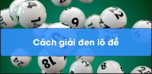 Cách giải đen lô đề hiệu quả cao cho cược thủ!