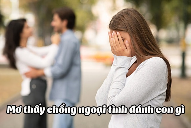 Mơ chồng ngoại tình đánh con gì Mơ chồng ngoại tình đánh con gì