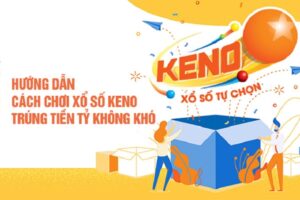 Mách bạn top 5 cách chơi xổ số Keno dễ trúng