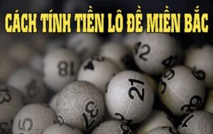 Cách tính tiền lô đề miền Bắc chi tiết